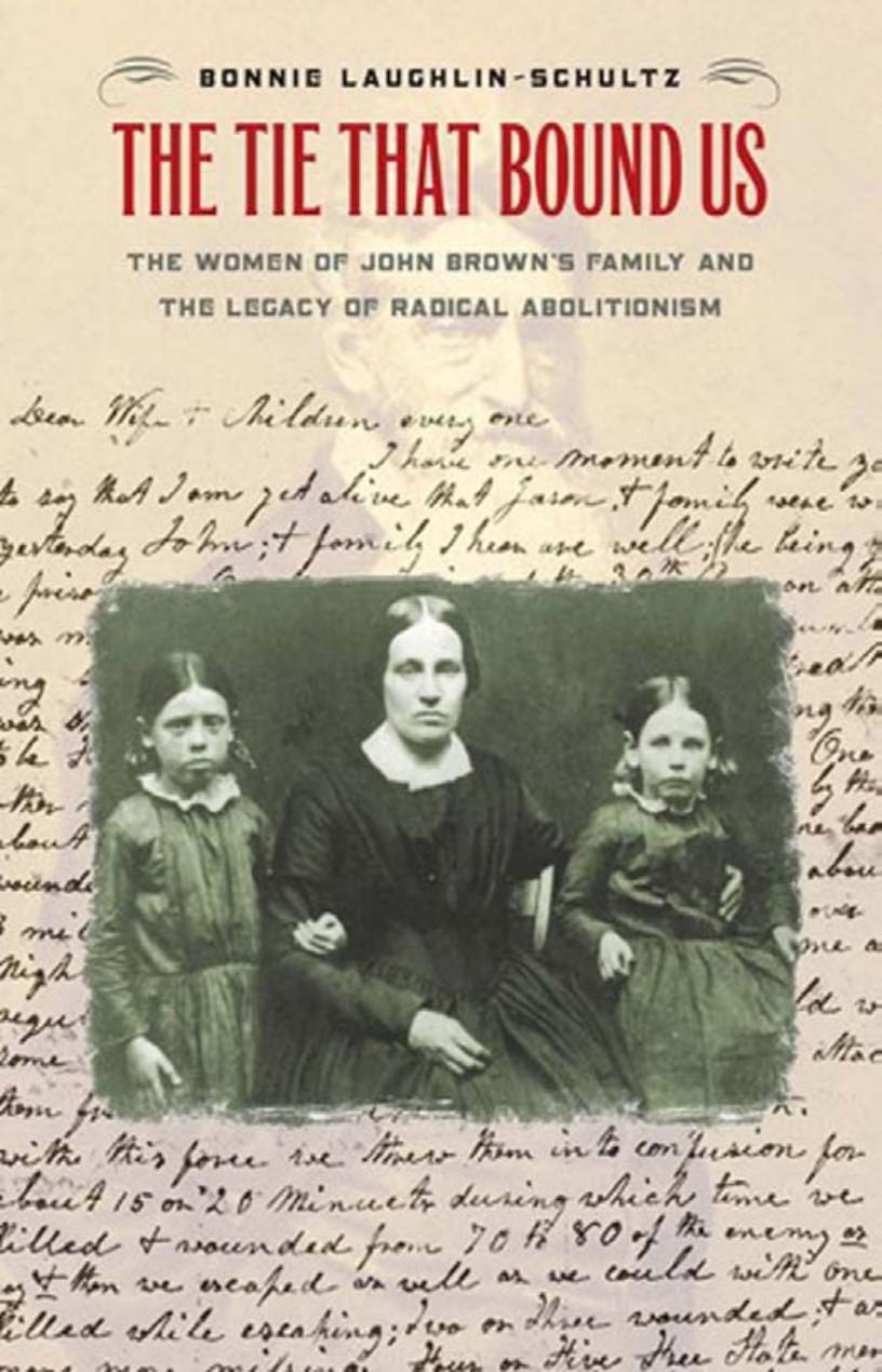 The Tie That Bound Us The Women Of John Browns Family And The Legacy Of Radical Abolitionism Bonnie Laughlinschultz