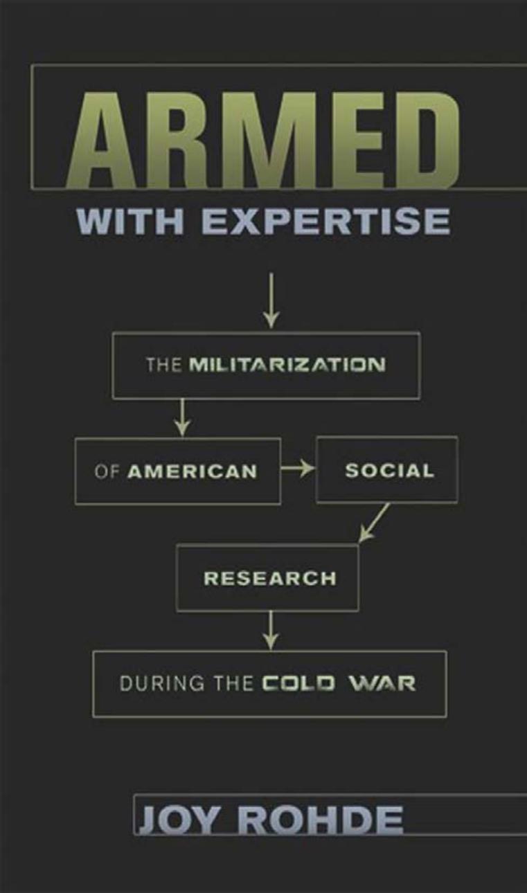 Armed With Expertise The Militarization Of American Social Research During The Cold War Joy Rohde