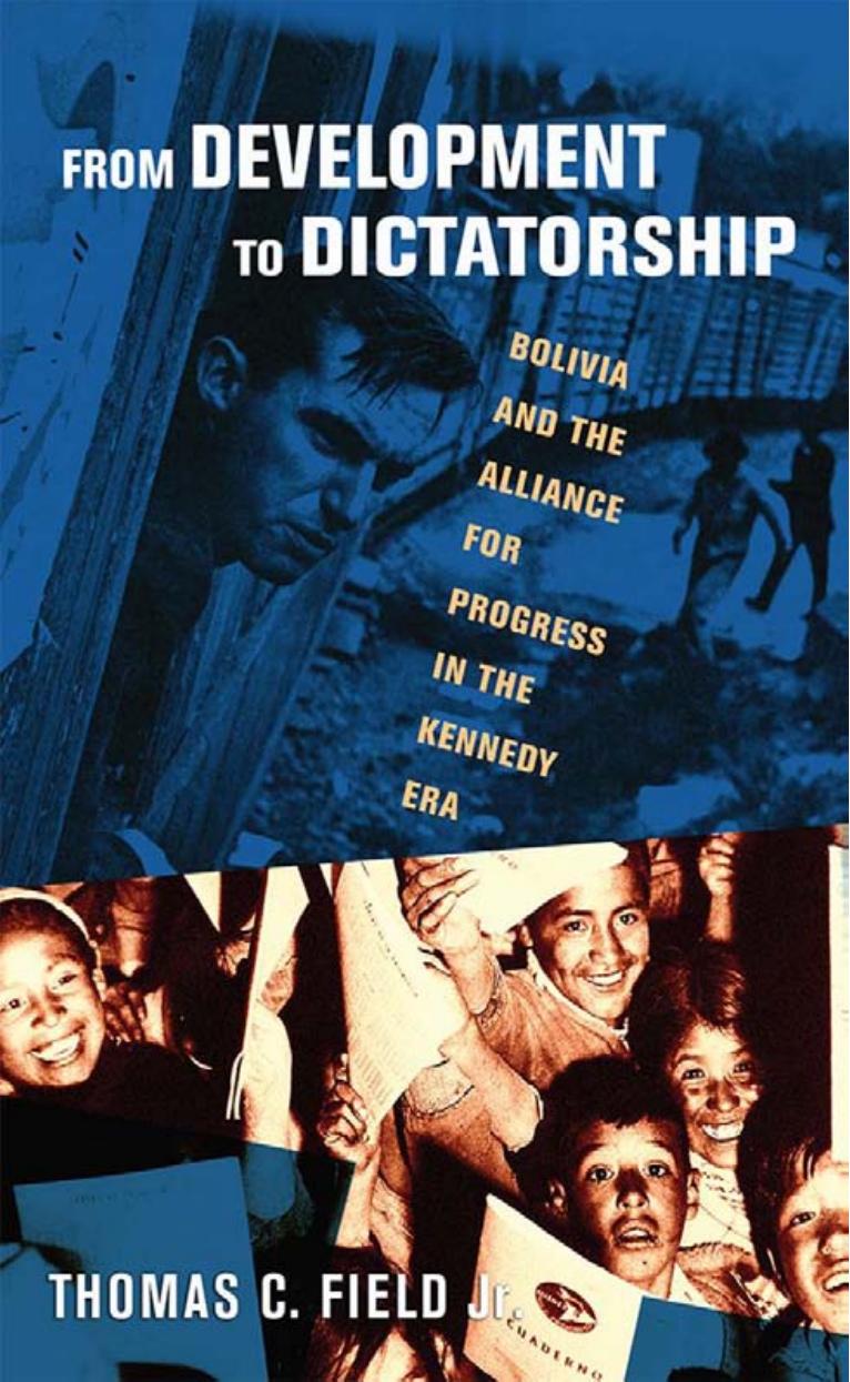 From Development To Dictatorship Bolivia And The Alliance For Progress In The Kennedy Era Thomas C Field