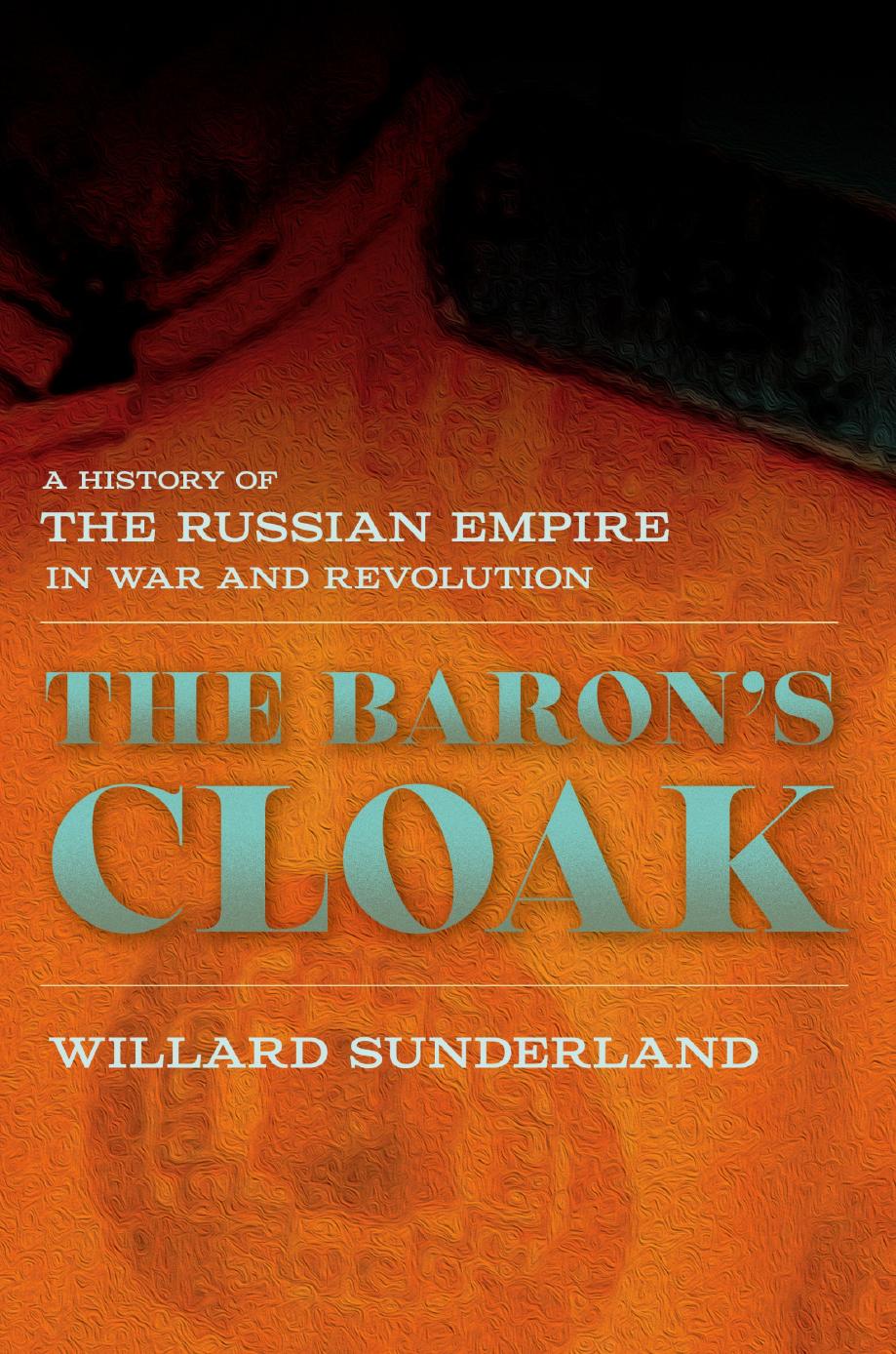 The Barons Cloak A History Of The Russian Empire In War And Revolution Willard Sunderland