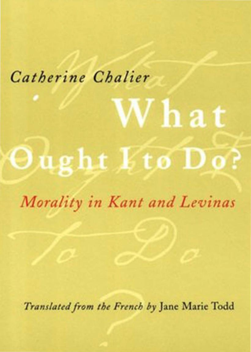 What Ought I To Do Morality In Kant And Levinas Catherine Chalier