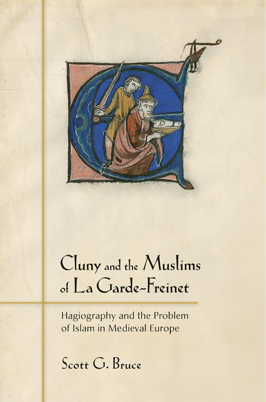 Cluny And The Muslims Of La Gardefreinet Hagiography And The Problem Of Islam In Medieval Europe Scott G Bruce