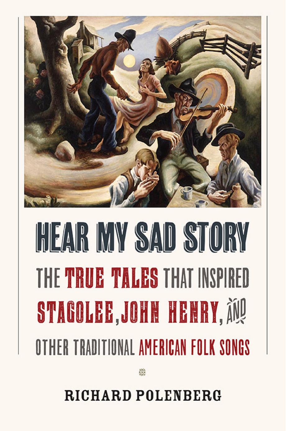 Hear My Sad Story The True Tales That Inspired Stagolee John Henry And Other Traditional American Folk Songs Richard Polenberg