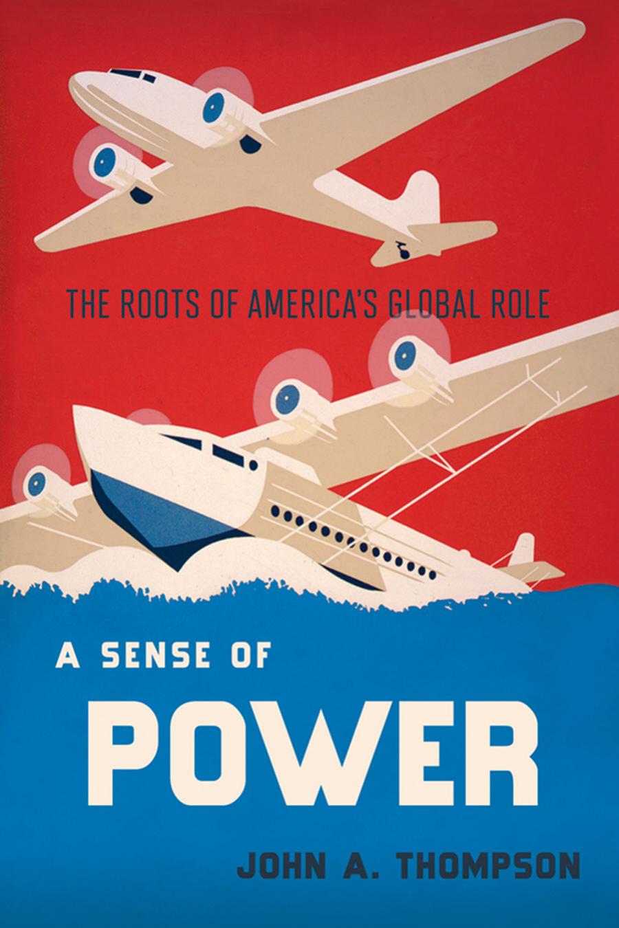 A Sense Of Power The Roots Of Americas World Role John A Thompson