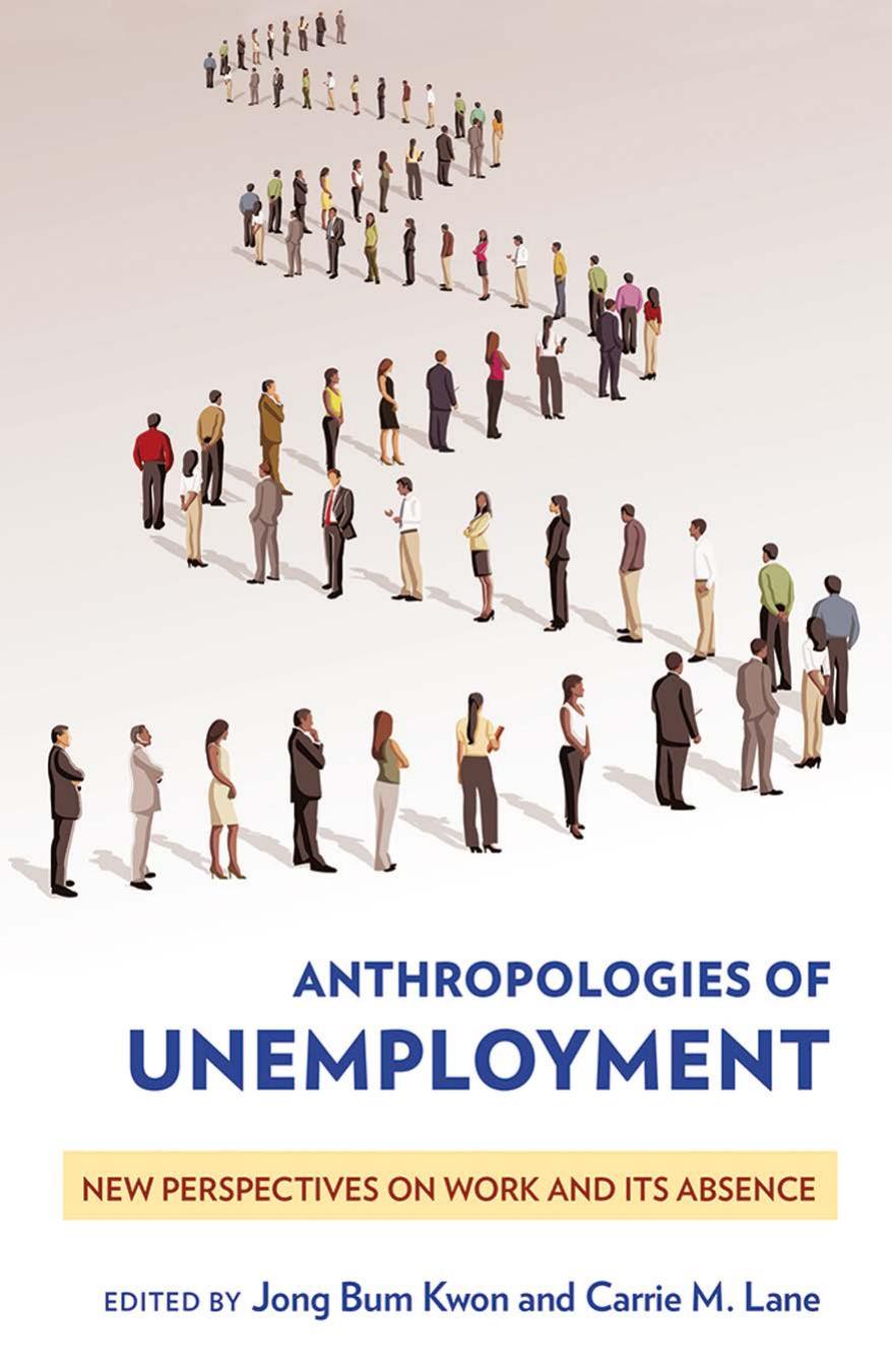Anthropologies Of Unemployment New Perspectives On Work And Its Absence Jong Bum Kwon Carrie M Lane