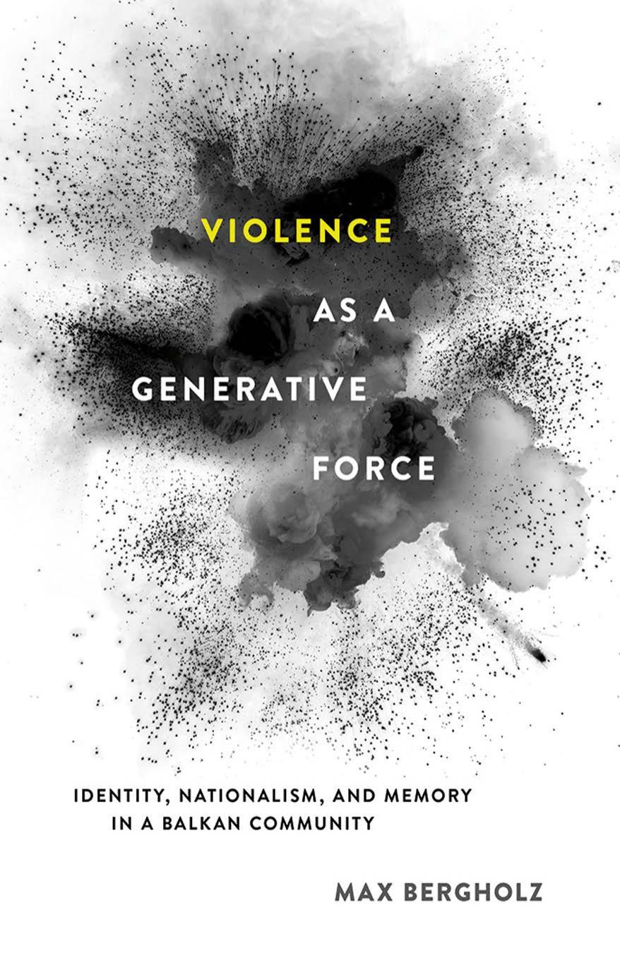 Violence As A Generative Force Identity Nationalism And Memory In A Balkan Community Max Bergholz