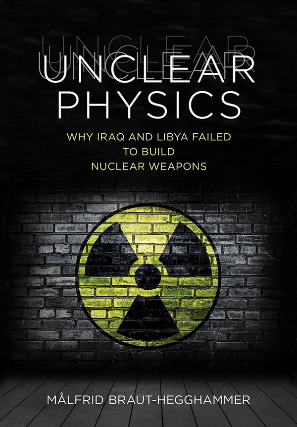 Unclear Physics Why Iraq And Libya Failed To Build Nuclear Weapons Mlfrid Brauthegghammer