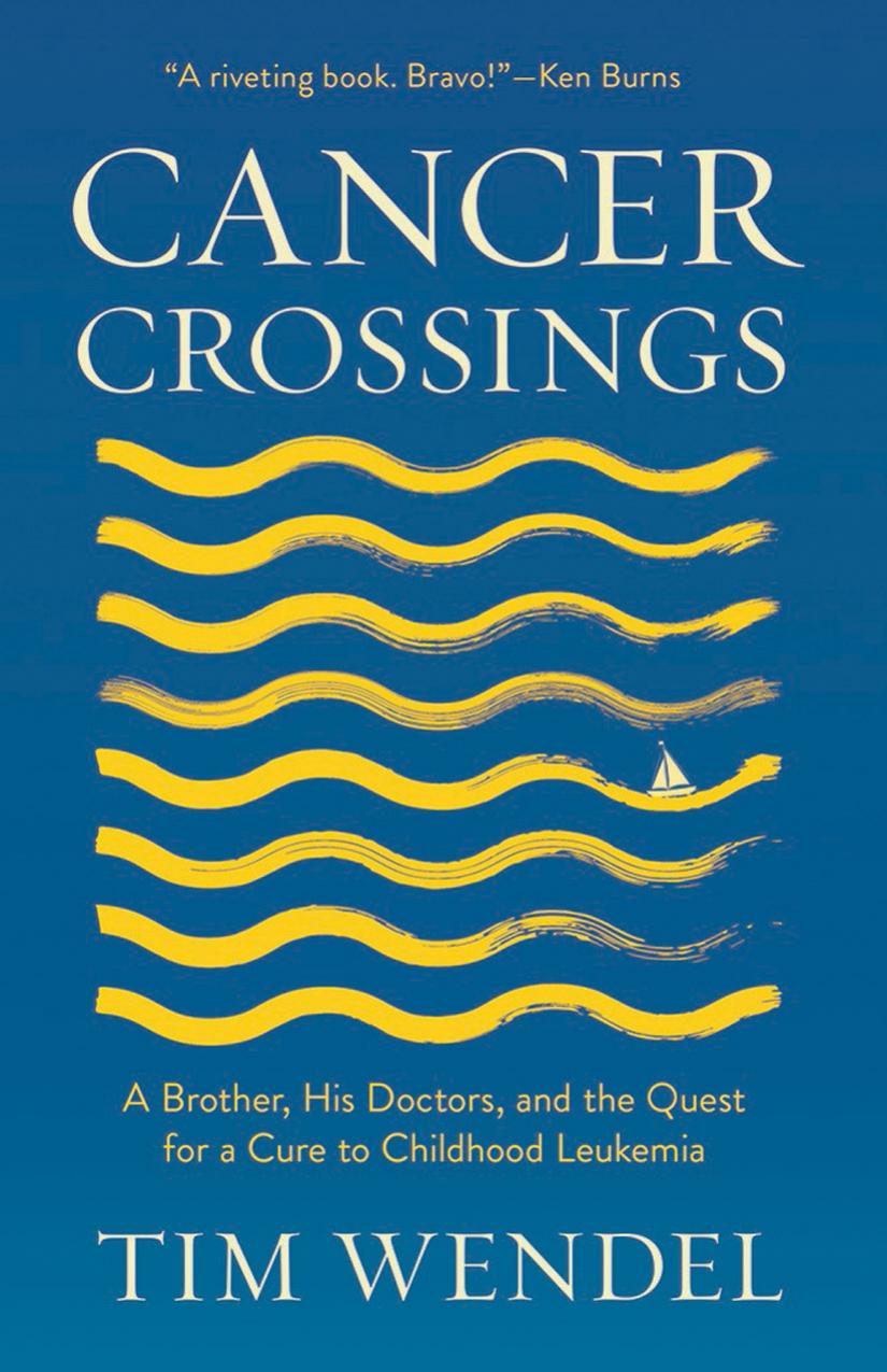 Cancer Crossings A Brother His Doctors And The Quest For A Cure To Childhood Leukemia Tim Wendel