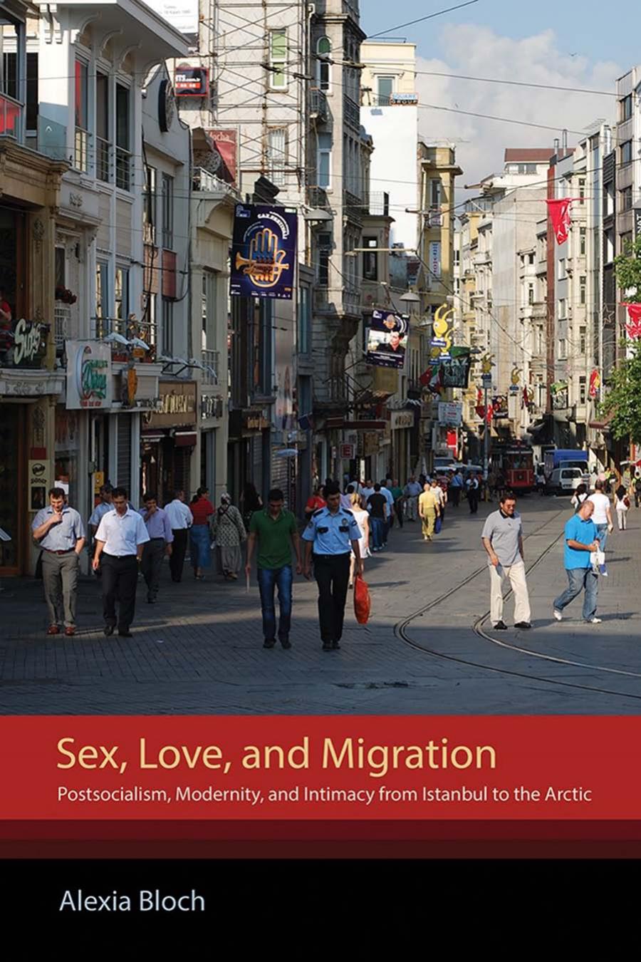 Sex Love And Migration Postsocialism Modernity And Intimacy From Istanbul To The Arctic Alexia Bloch