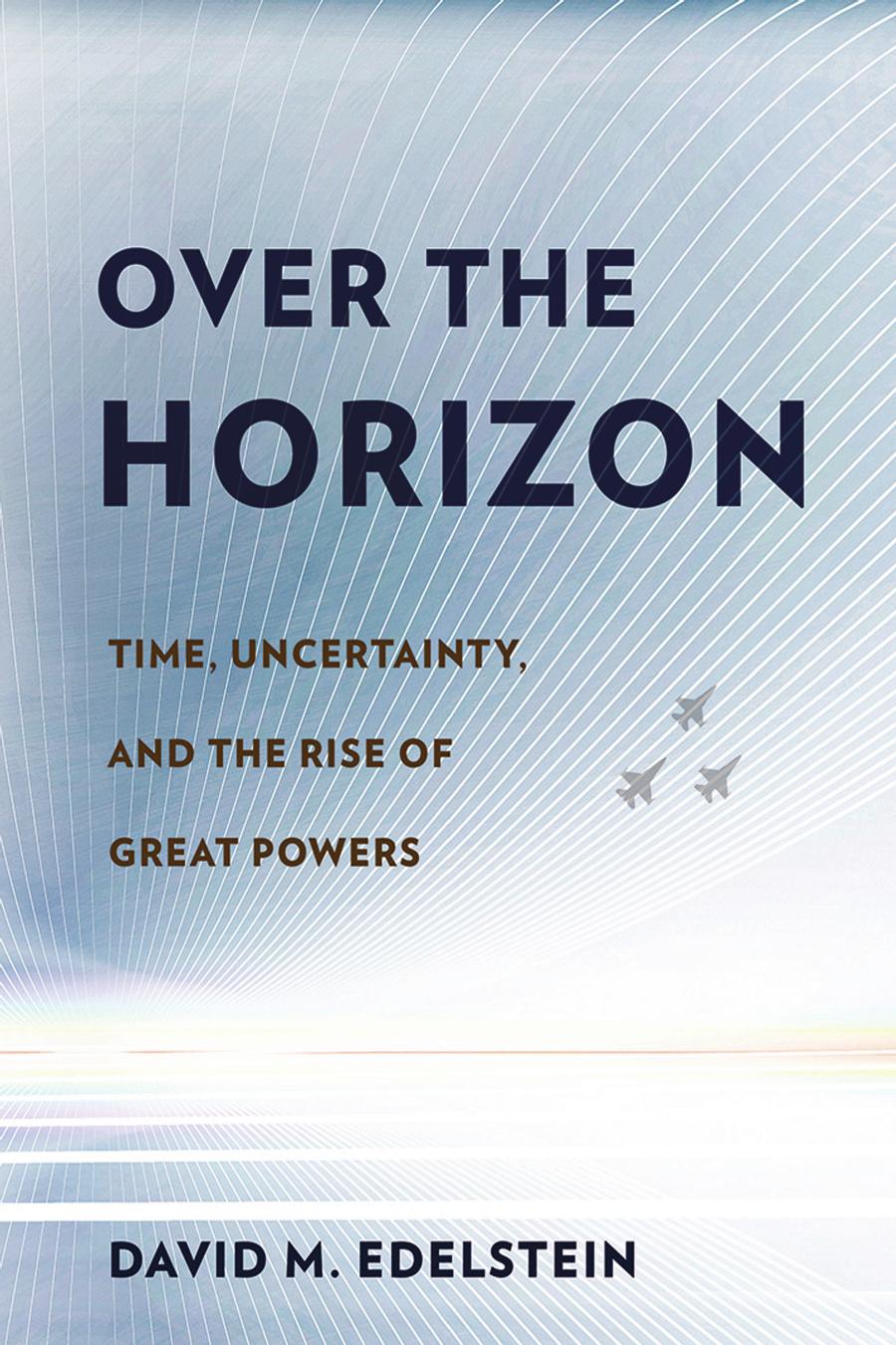 Over The Horizon Time Uncertainty And The Rise Of Great Powers David M Edelstein