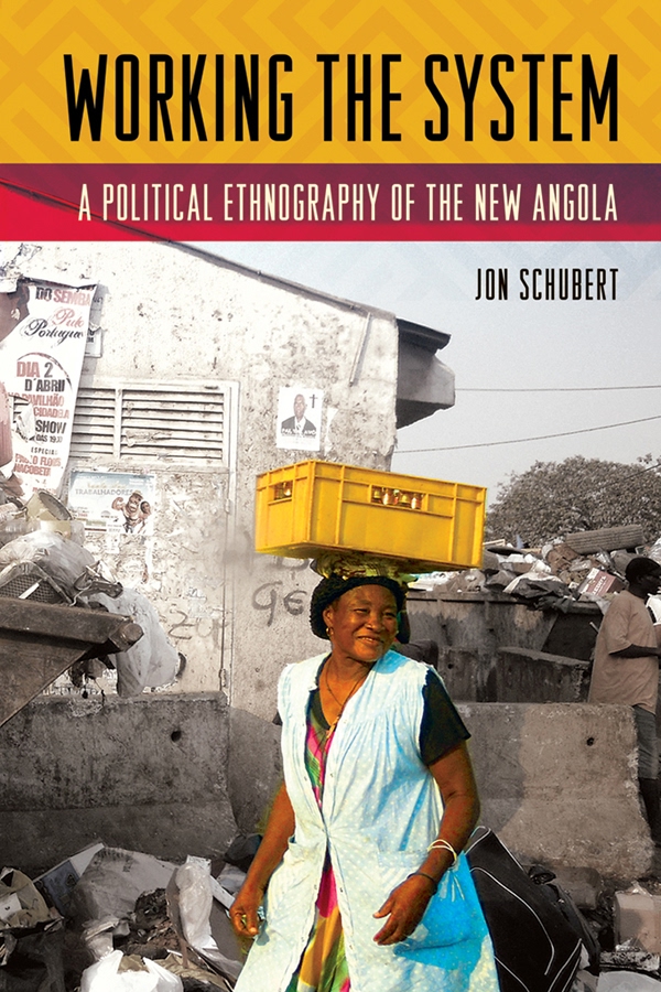 Working The System A Political Ethnography Of The New Angola Jon Schubert
