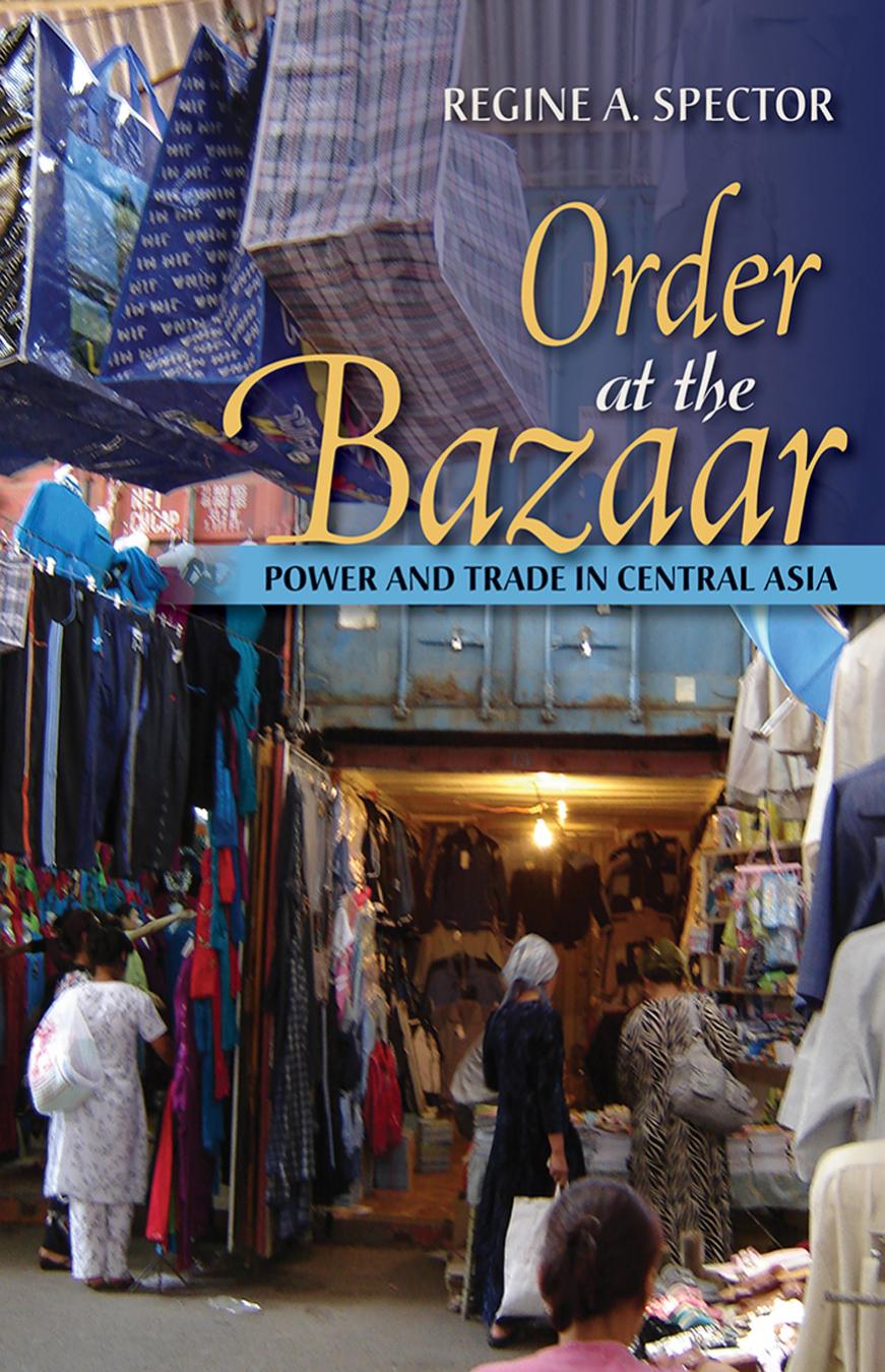 Order At The Bazaar Power And Trade In Central Asia Regine A Spector