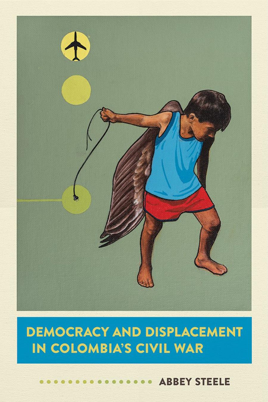 Democracy And Displacement In Colombias Civil War Abbey Steele