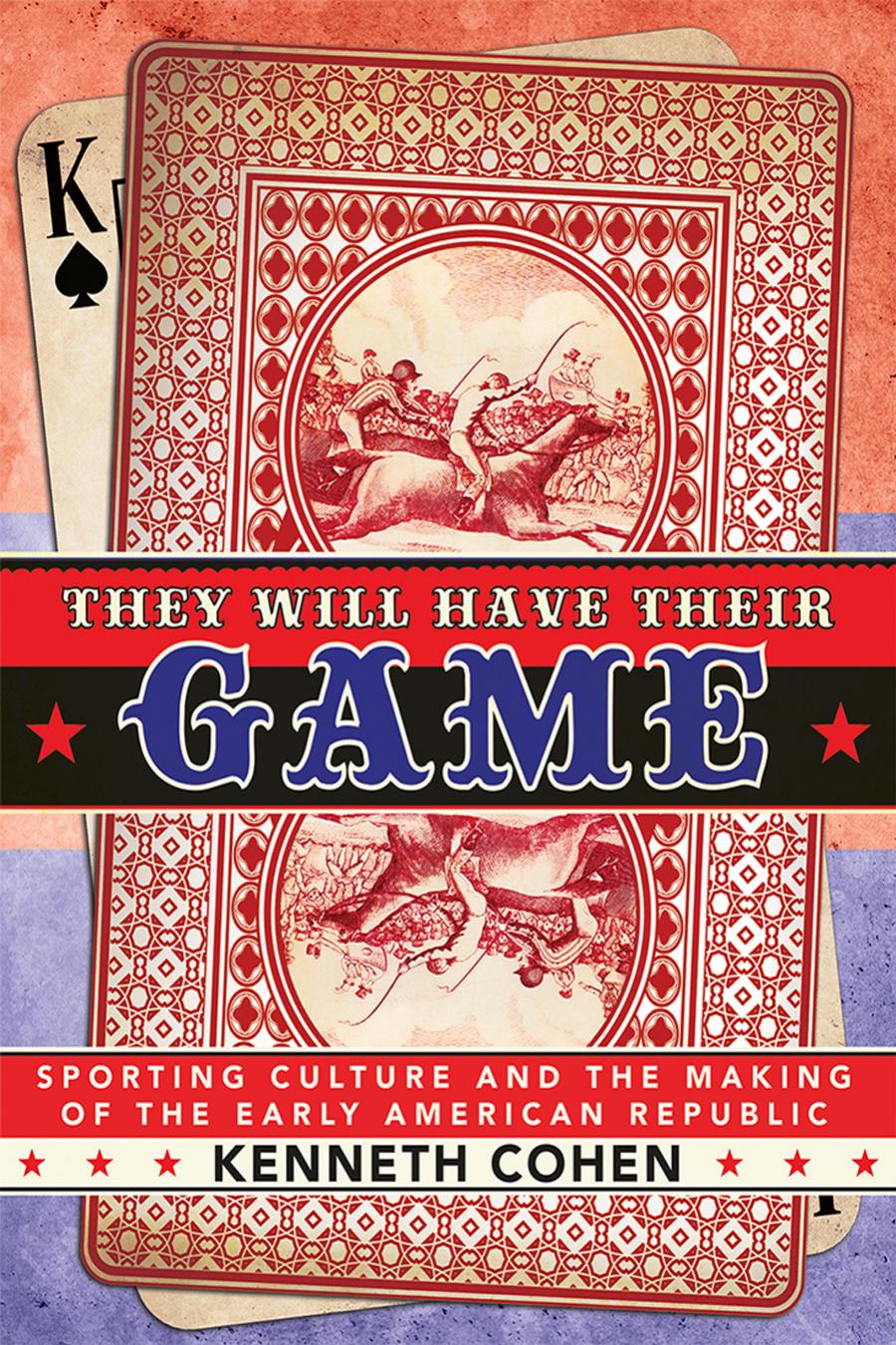 They Will Have Their Game Sporting Culture And The Making Of The Early American Republic Kenneth Cohen