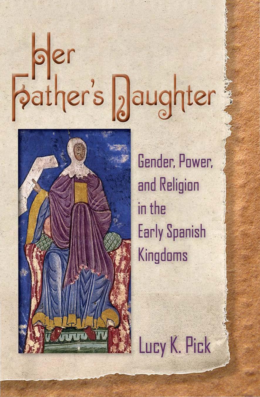 Her Fathers Daughter Gender Power And Religion In The Early Spanish Kingdoms Lucy K Pick