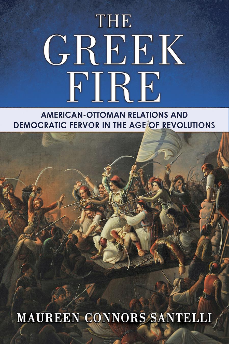 The Greek Fire Americanottoman Relations And Democratic Fervor In The Age Of Revolutions Maureen Connors Santelli