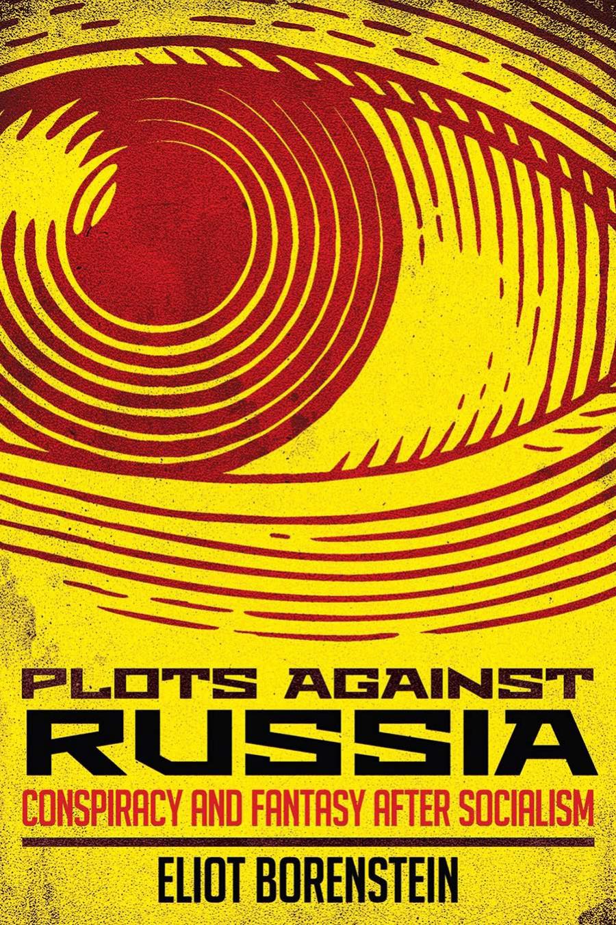 Plots Against Russia Conspiracy And Fantasy After Socialism Eliot Borenstein