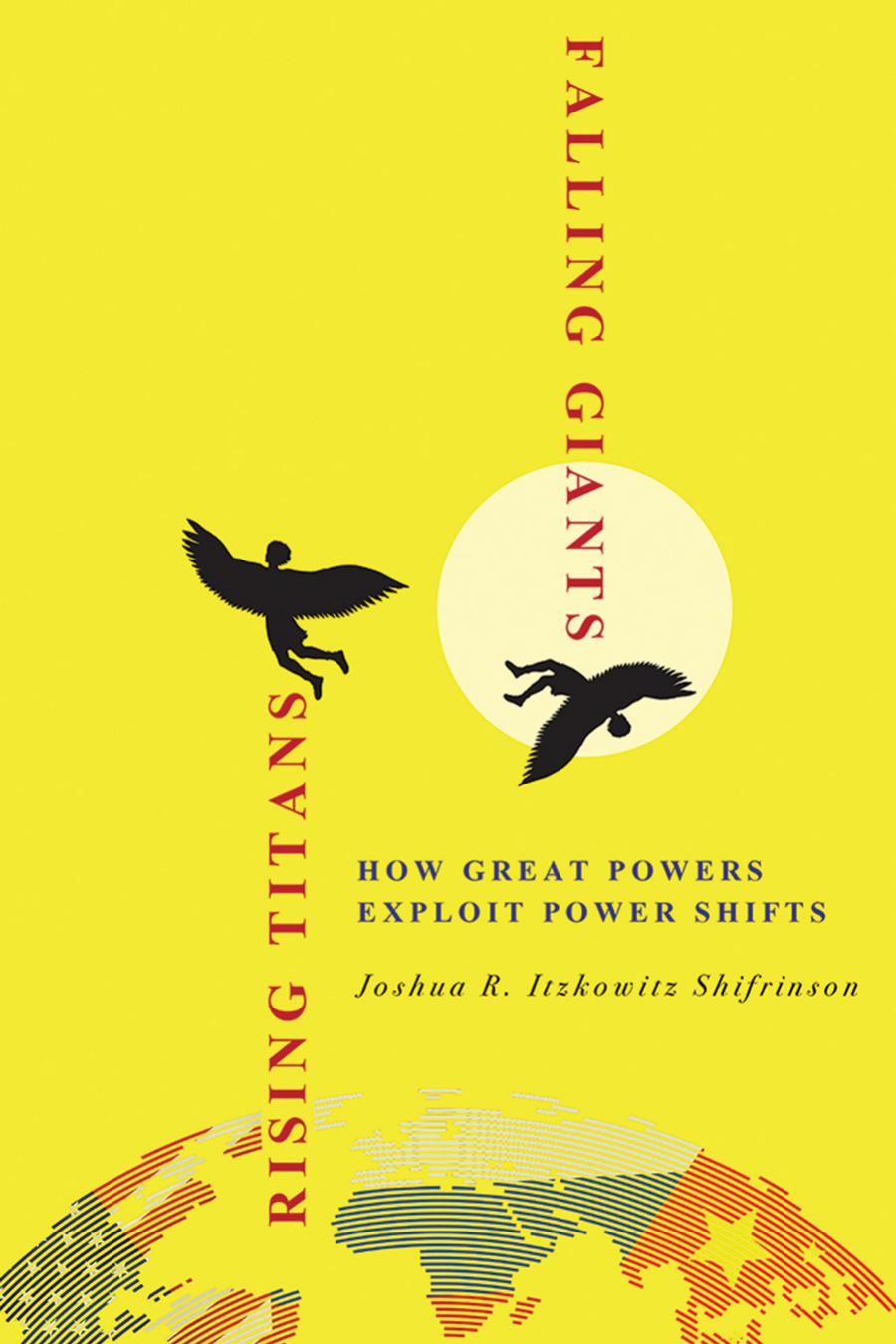 Rising Titans Falling Giants How Great Powers Exploit Power Shifts Joshua R Itzkowitz Shifrinson