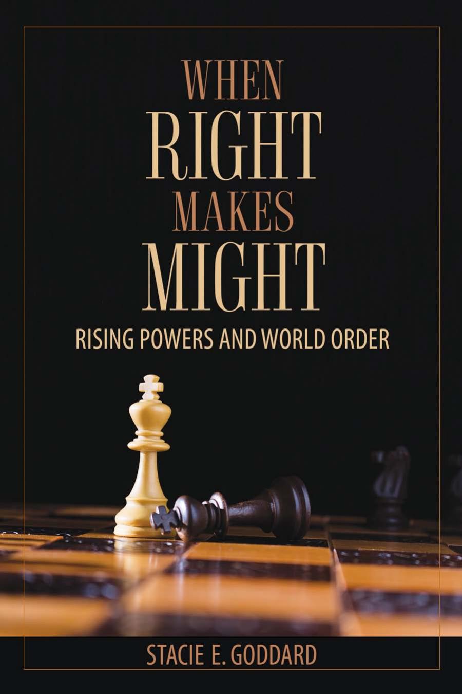 When Right Makes Might Rising Powers And World Order Stacie E Goddard