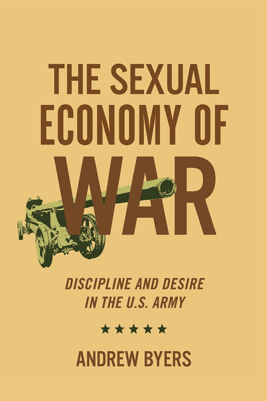 The Sexual Economy Of War Discipline And Desire In The Us Army Andrew Byers