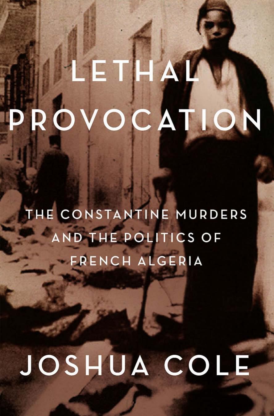 Lethal Provocation The Constantine Murders And The Politics Of French Algeria Joshua Cole