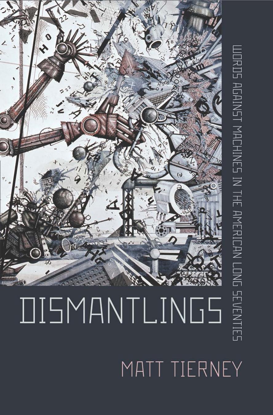 Dismantlings Words Against Machines In The American Long Seventies Matt Tierney
