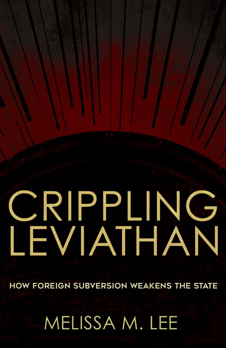 Crippling Leviathan How Foreign Subversion Weakens The State Melissa M Lee
