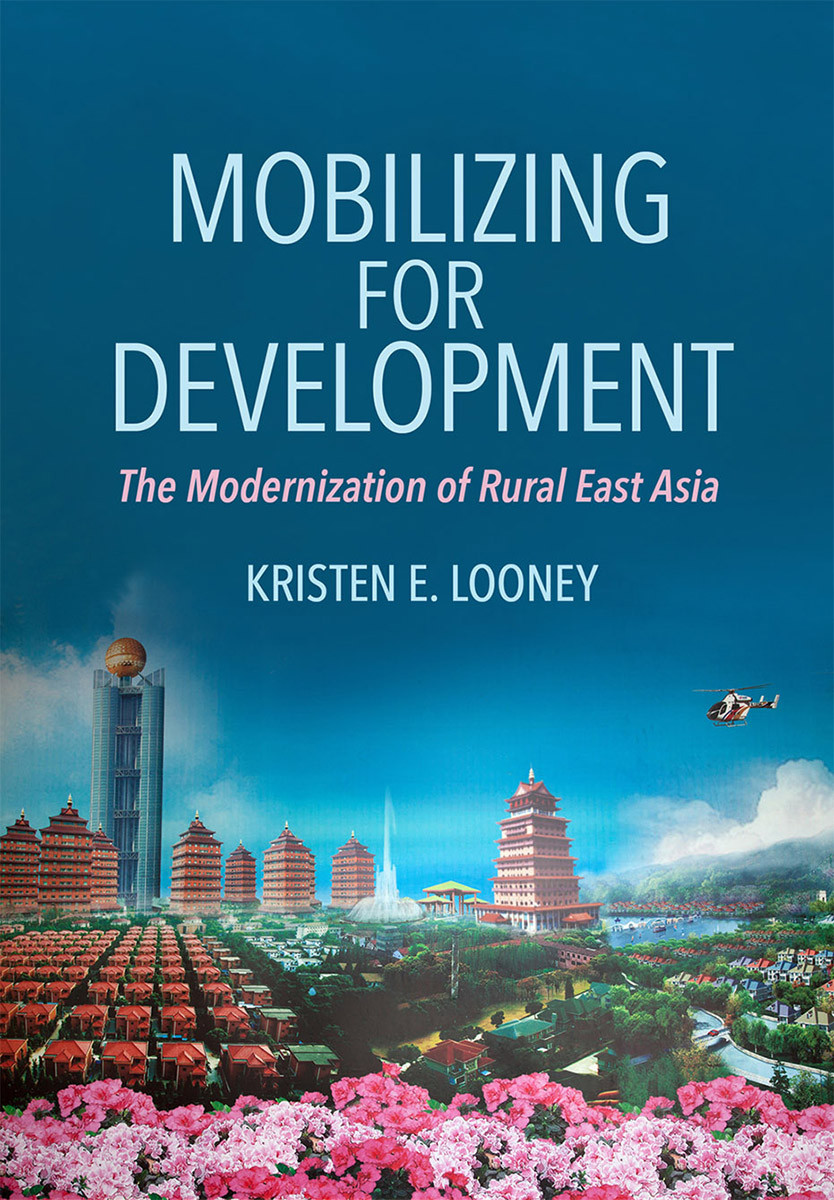 Mobilizing For Development The Modernization Of Rural East Asia Kristen E Looney