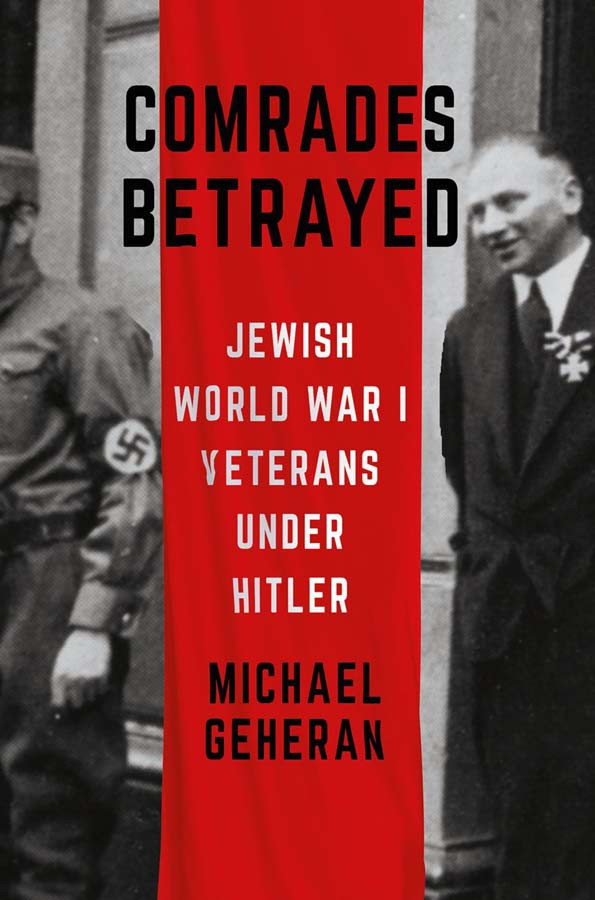Comrades Betrayed Jewish World War I Veterans Under Hitler Michael Geheran
