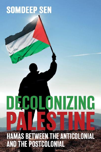 Decolonizing Palestine Hamas Between The Anticolonial And The Postcolonial Somdeep Sen