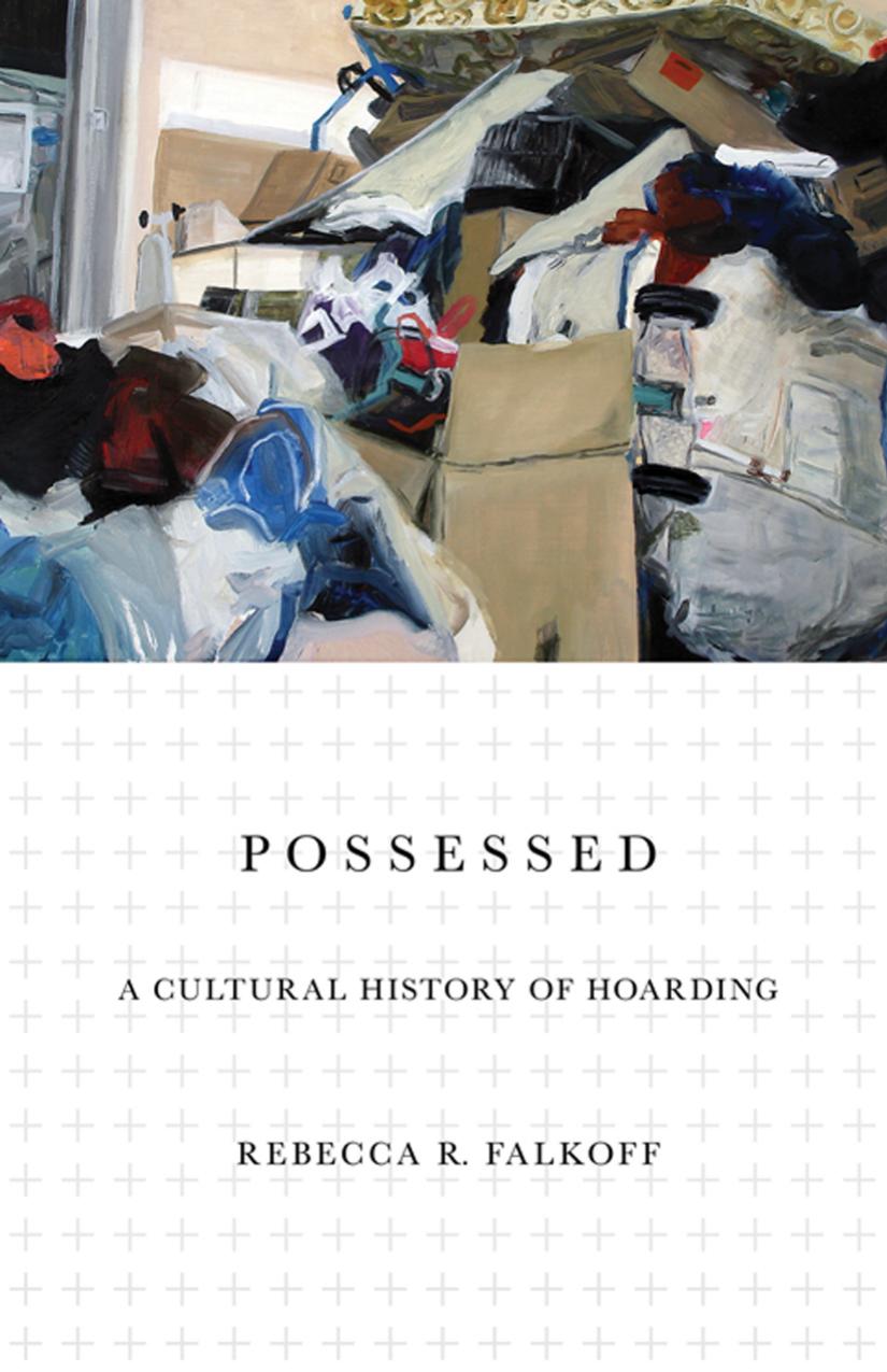 Possessed A Cultural History Of Hoarding Rebecca R Falkoff