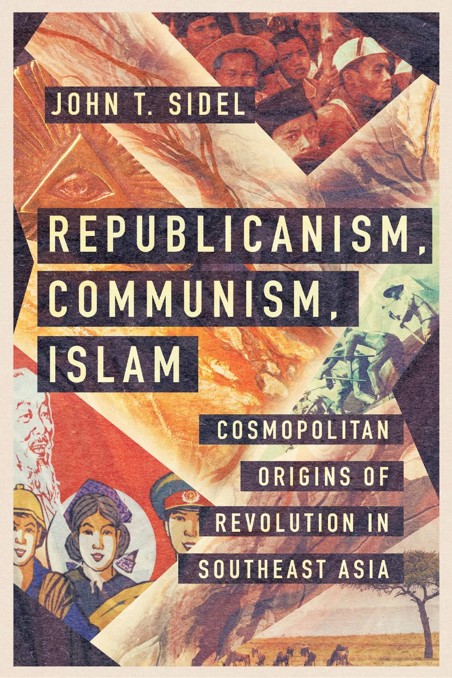 Republicanism Communism Islam Cosmopolitan Origins Of Revolution In Southeast Asia John T Sidel
