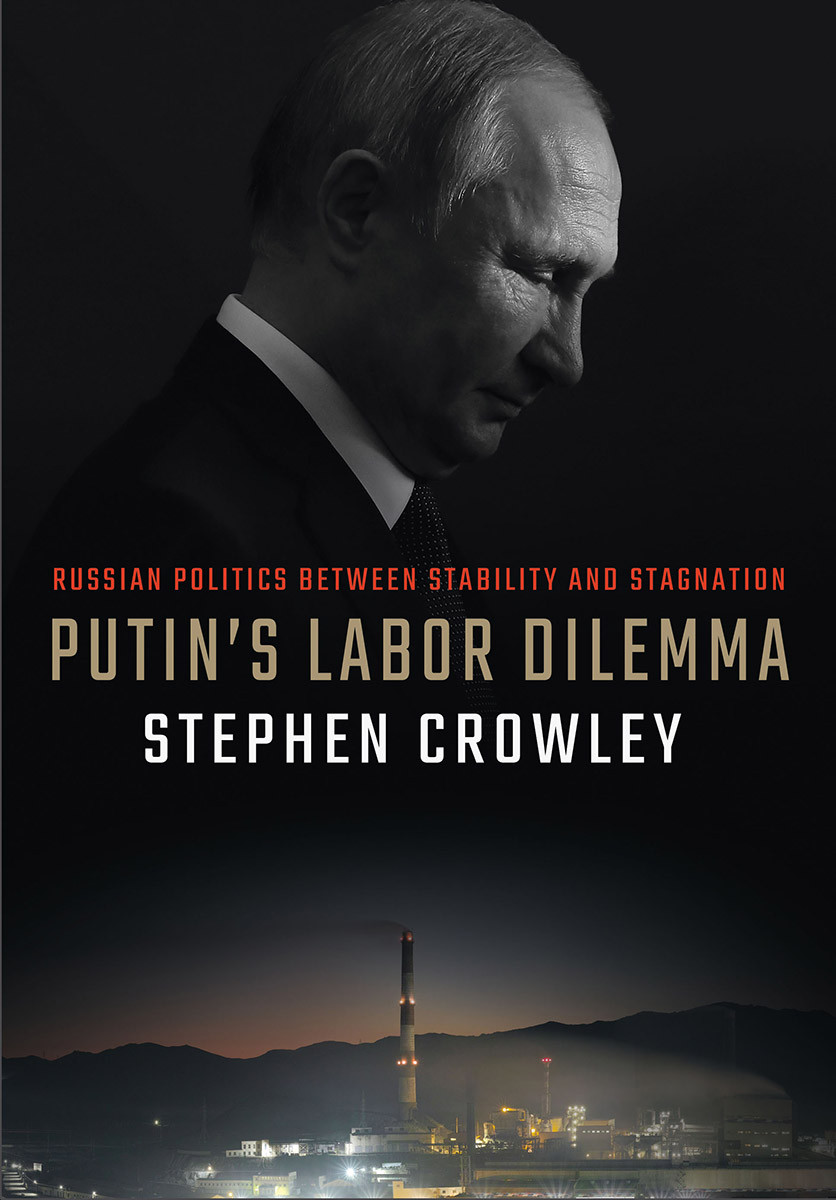 Putins Labor Dilemma Russian Politics Between Stability And Stagnation Stephen Crowley