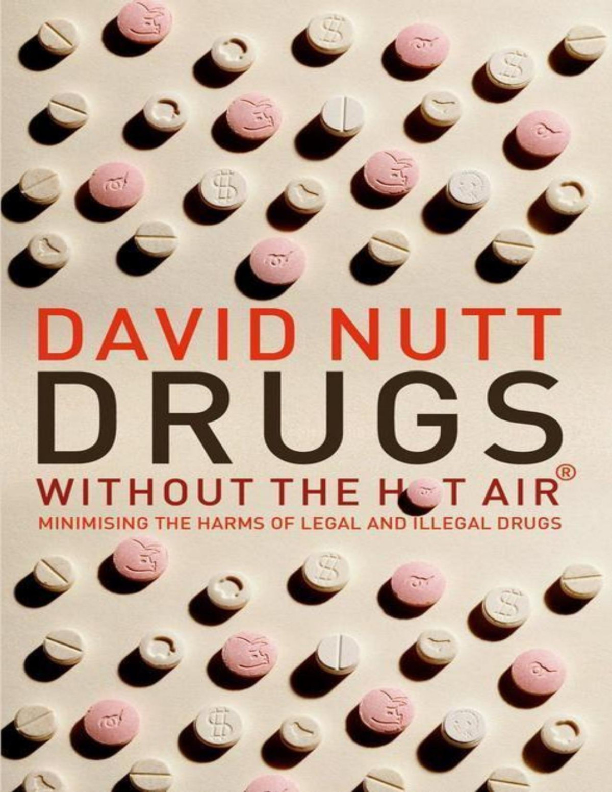 Drugs Without The Hot Air Minimising The Harms Of Legal And Illegal Drugs David Nutt