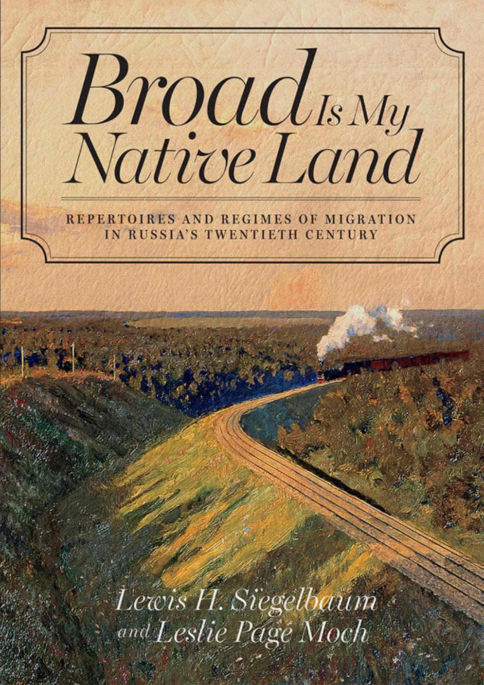 Broad Is My Native Land Repertoires And Regimes Of Migration In Russias Twentieth Century Lewis H Siegelbaum Leslie Page Moch