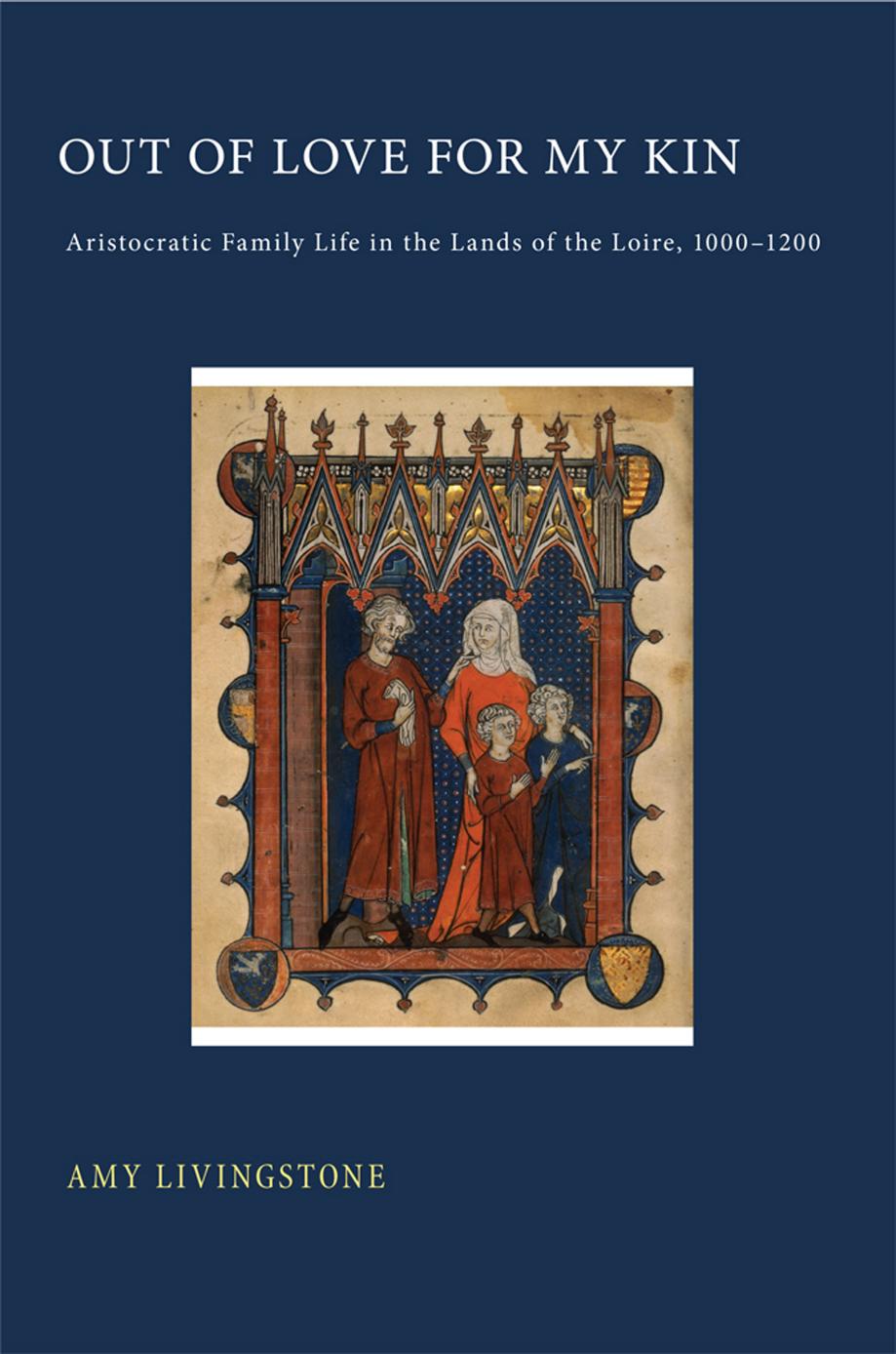 Out Of Love For My Kin Aristocratic Family Life In The Lands Of The Loire 10001200 Amy Livingstone