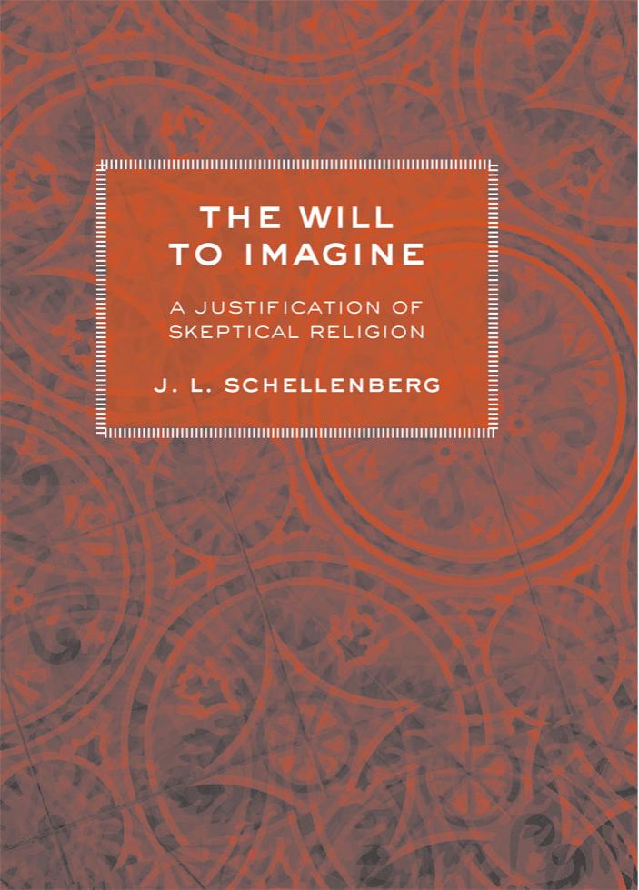 The Will To Imagine A Justification Of Skeptical Religion J L Schellenberg