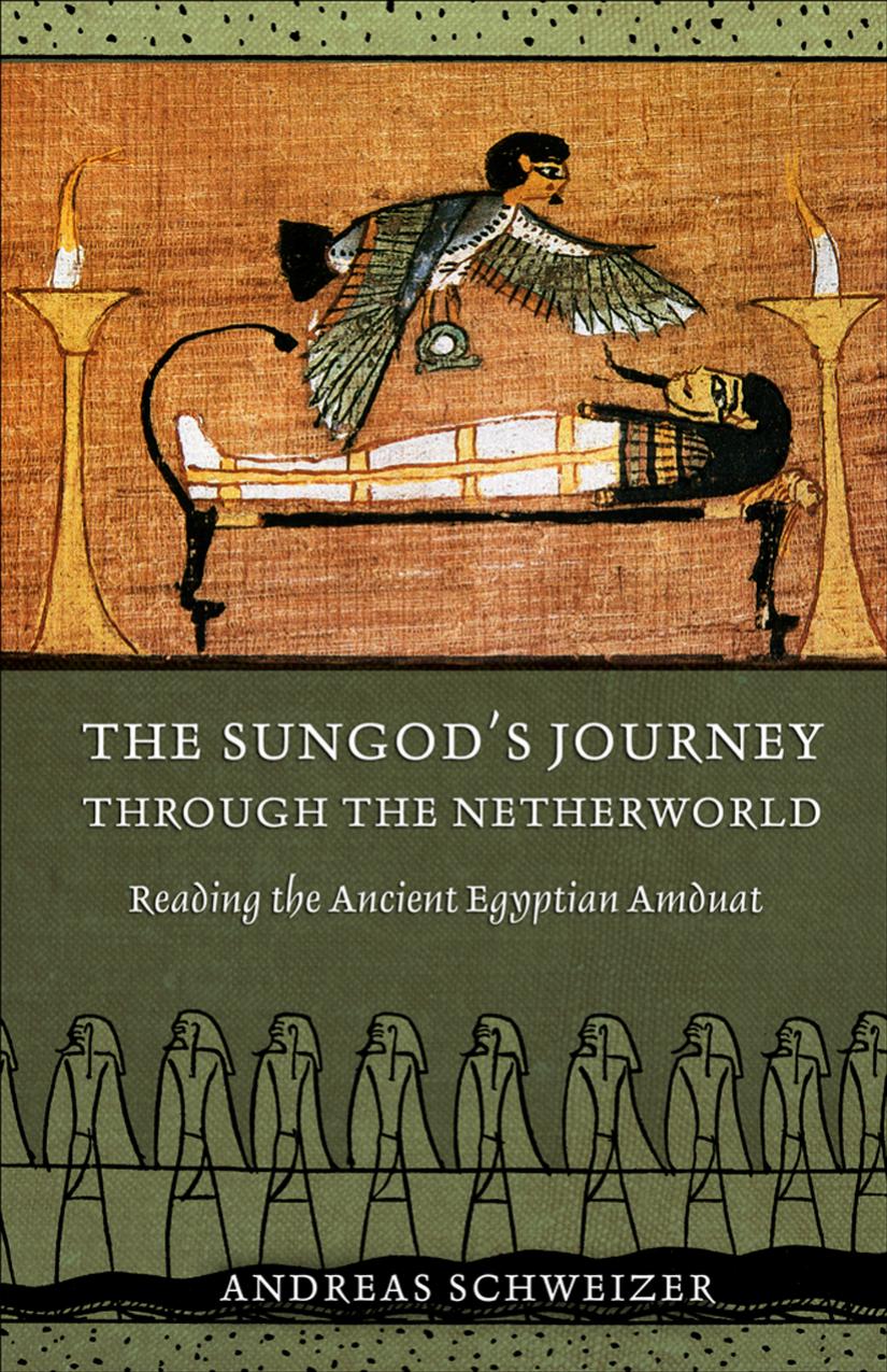 The Sungods Journey Through The Netherworld Reading The Ancient Egyptian Amduat Andreas Schweizer