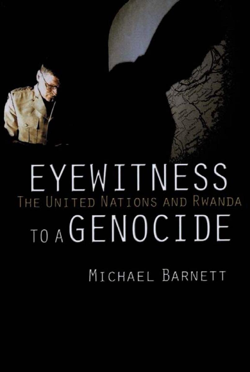 Eyewitness To A Genocide The United Nations And Rwanda Michael Barnett