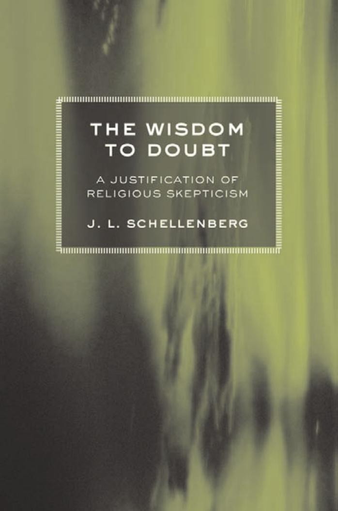 The Wisdom To Doubt A Justification Of Religious Skepticism J L Schellenberg