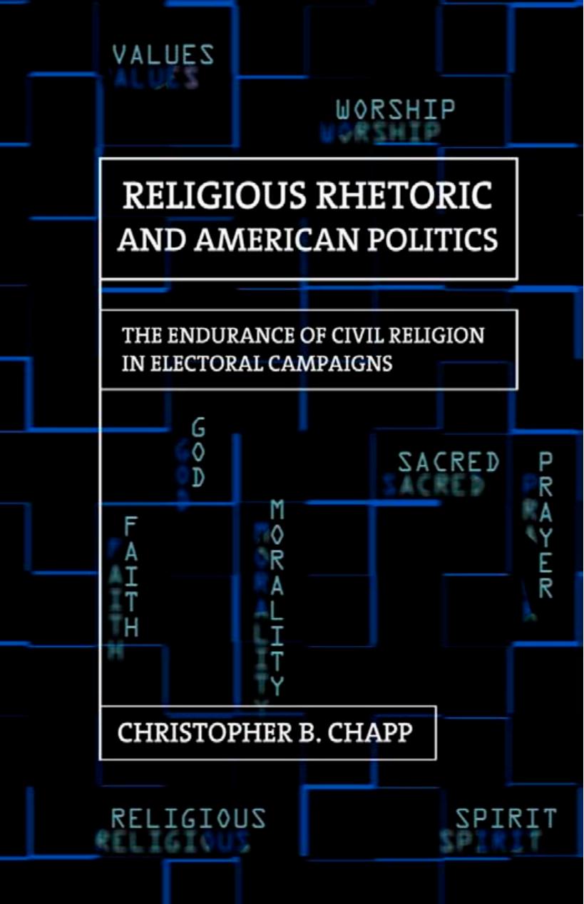 Religious Rhetoric And American Politics The Endurance Of Civil Religion In Electoral Campaigns Christopher B Chapp