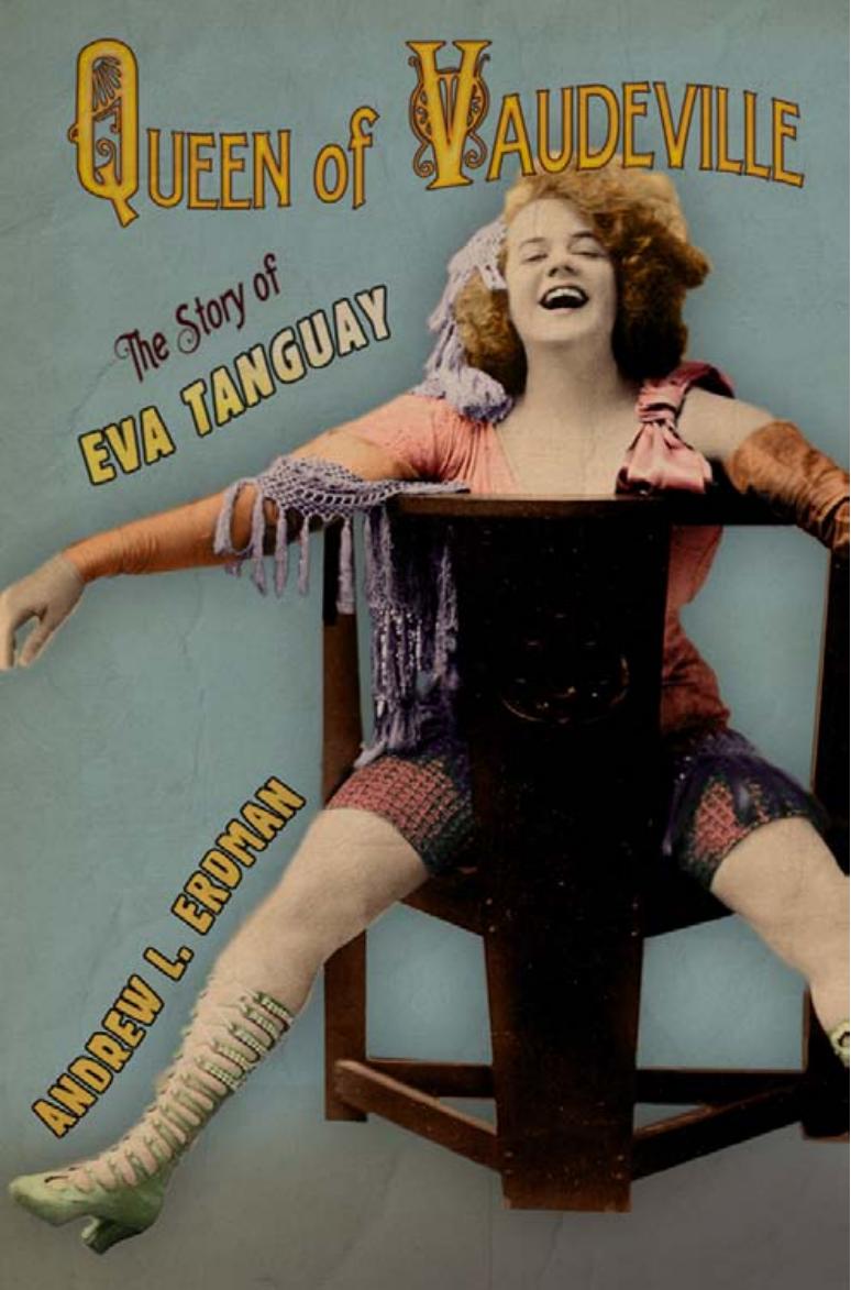 Queen Of Vaudeville The Story Of Eva Tanguay Andrew L Erdman