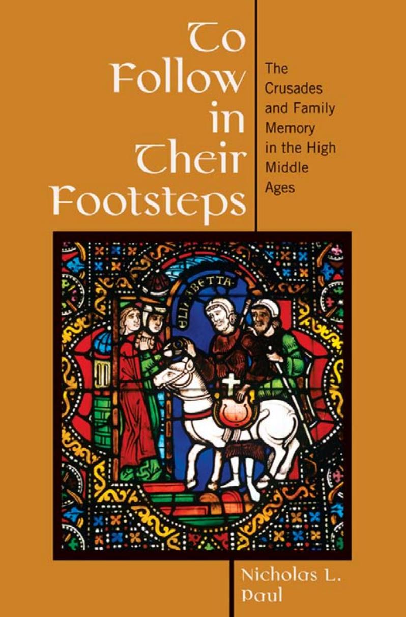 To Follow In Their Footsteps The Crusades And Family Memory In The High Middle Ages Nicholas L Paul