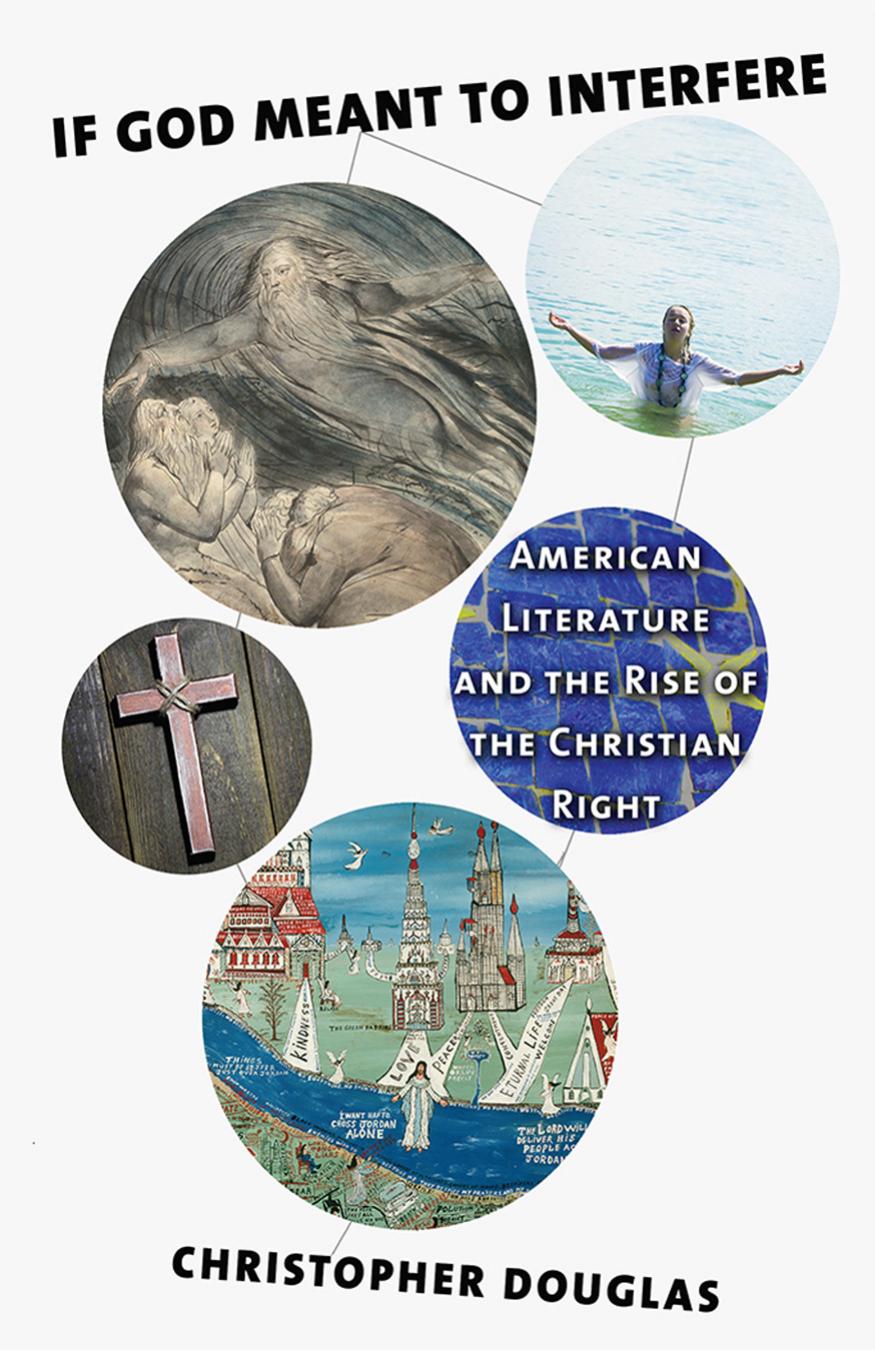 If God Meant To Interfere American Literature And The Rise Of The Christian Right Christopher Douglas