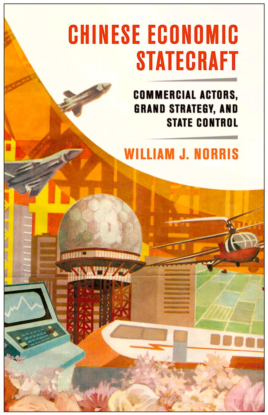 Chinese Economic Statecraft Commercial Actors Grand Strategy And State Control William J Norris