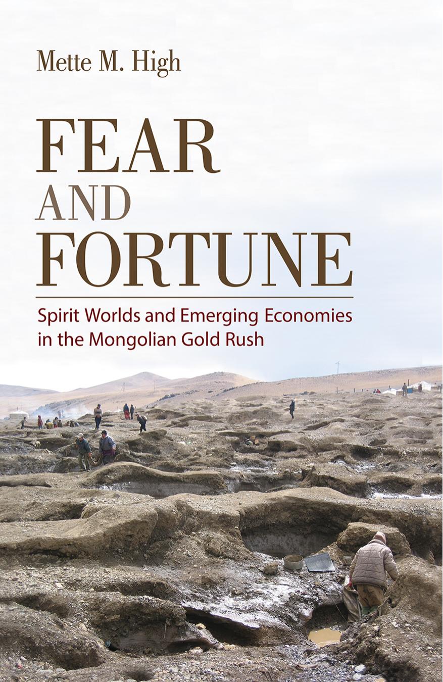 Fear And Fortune Spirit Worlds And Emerging Economies In The Mongolian Gold Rush Mette M High