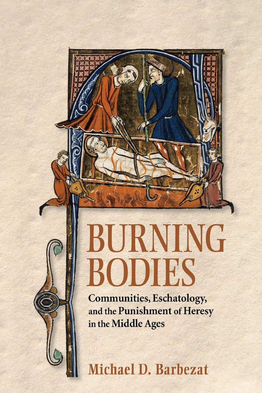 Burning Bodies Communities Eschatology And The Punishment Of Heresy In The Middle Ages Michael D Barbezat