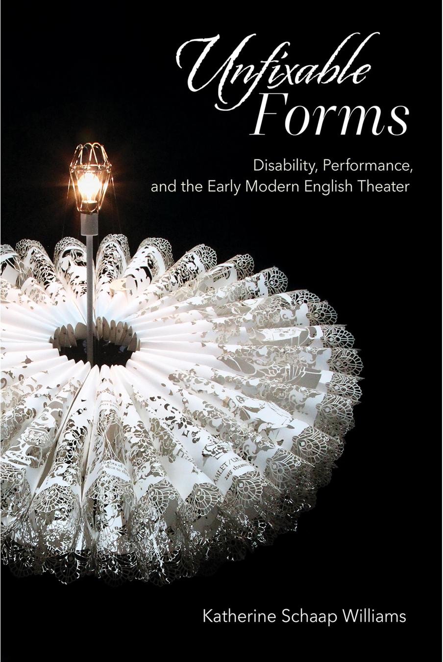 Unfixable Forms Disability Performance And The Early Modern English Theater Katherine Schaap Williams