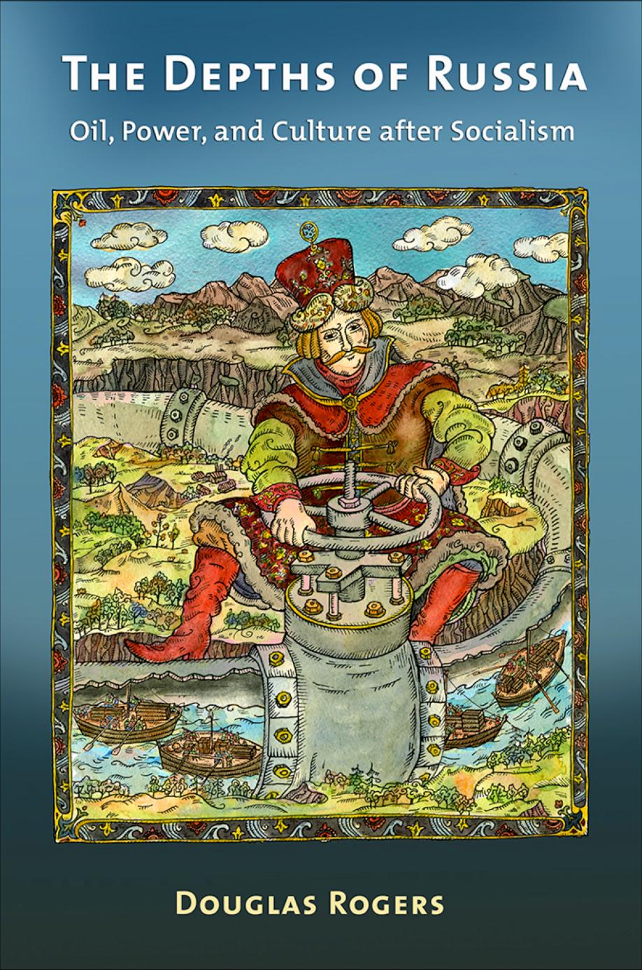 The Depths Of Russia Oil Power And Culture After Socialism Douglas Rogers