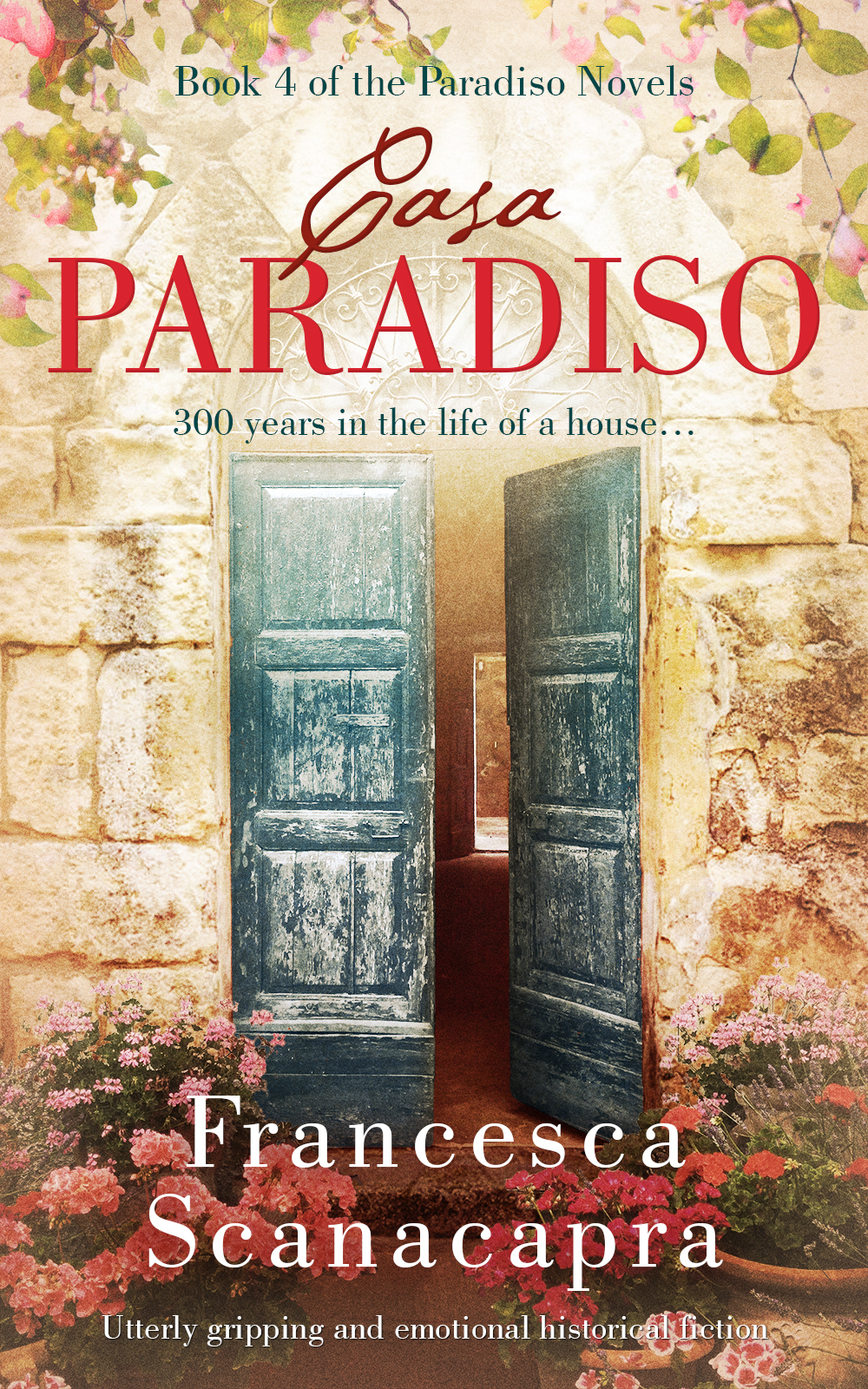 Casa Paradiso 300 Years In The Life Of A House The Paradiso Novels Book 4 Francesca Scanacapra